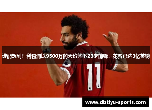 谁能想到！利物浦以9500万的天价签下23岁前锋，花费已达3亿英镑