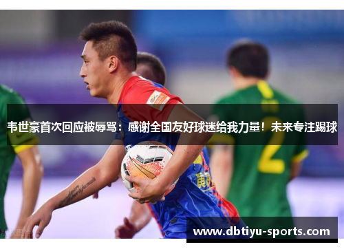 韦世豪首次回应被辱骂：感谢全国友好球迷给我力量！未来专注踢球